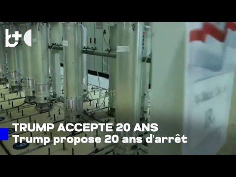 Trump: Nous pourrions accepter une interdiction de 20 ans du programme nucléaire iranien